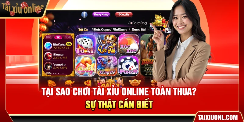 Tại Sao Chơi Tài Xỉu Online Toàn Thua? Sự Thật Cần Biết