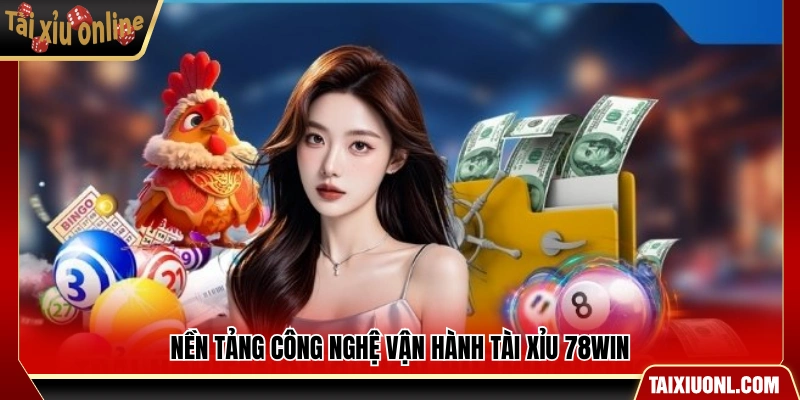 Hệ thống kỹ thuật đứng sau sảnh tài xỉu 78Win
