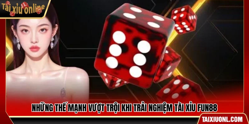 Các lợi thế giúp tài xỉu Fun88 được yêu thích