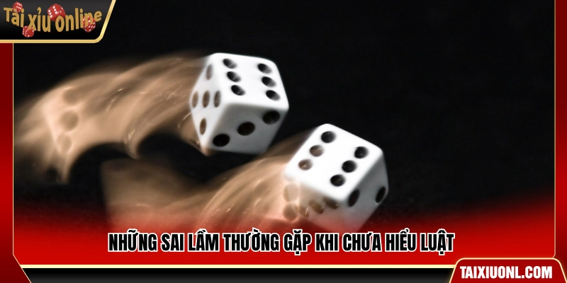 Các lỗi phổ biến khi chưa nắm rõ luật chơi